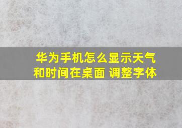 华为手机怎么显示天气和时间在桌面 调整字体